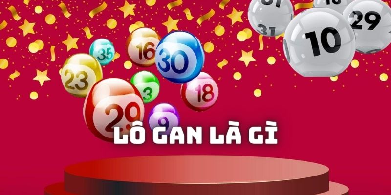 Lô gan là gì? Cách soi cầu và đánh lô gan hiệu quả nhất 2025